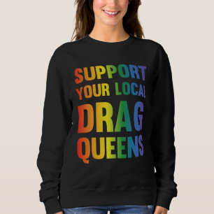 Drag Queen Support Your Local Drag Queens 1 Sweatshirt