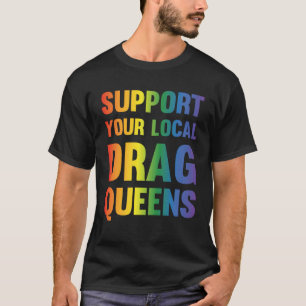 Drag Queen Support Your Local Drag Queens 1 T-Shirt