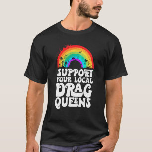 Drag Queen Support Your Local Drag Queens Rainbow T-Shirt