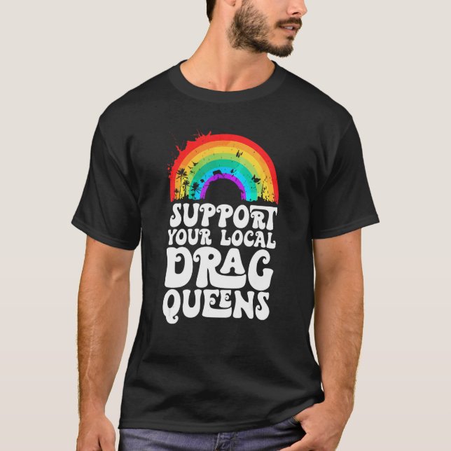 Drag Queen Support Your Local Drag Queens Rainbow T-Shirt (Front)