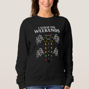 Drag Racer Car Racing I Strip On Weekends Sweatshirt