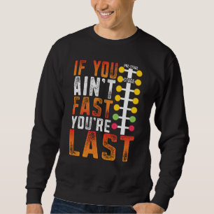 Drag Racing If You Ain't Fast You're Last Drag Str Sweatshirt