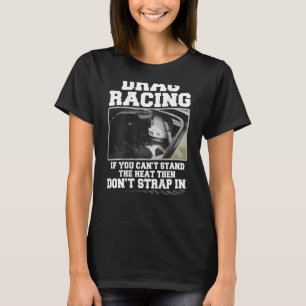 Drag Racing If You Can't Stand The Heat Then Don't T-Shirt
