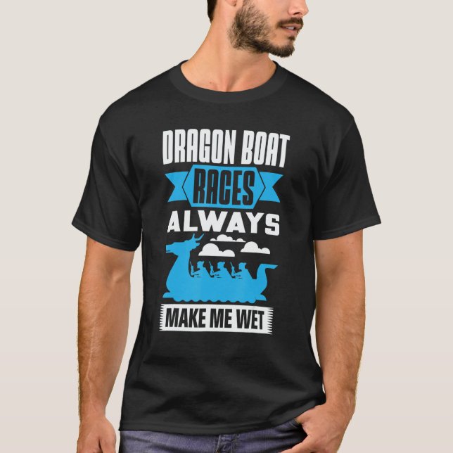 Dragon Boat Races Always Make Me Wet Dragon Boat P T-Shirt (Front)