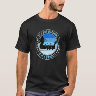 Dragon Boat Racing It's Not Hoarding If It's Paddl T-Shirt
