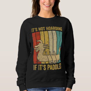 Dragon Boat Racing Race Paddle Not Hoarding If It  Sweatshirt