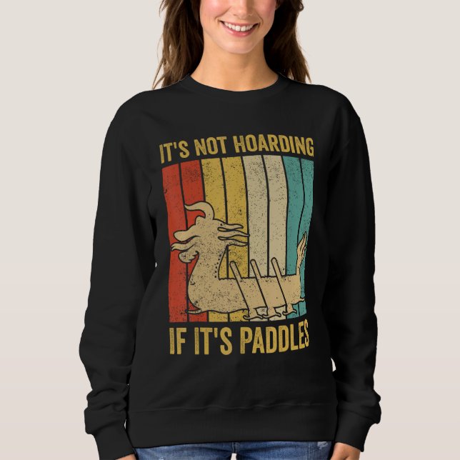 Dragon Boat Racing Race Paddle Not Hoarding If It  Sweatshirt (Front)