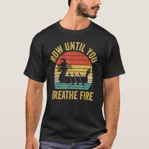 Dragon Boat Racing Race Paddle Row Until You Breat T-Shirt