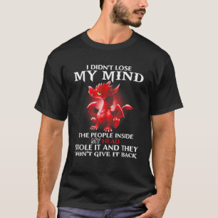 Dragon I Didn t Lose My Mind The People Inside My  T-Shirt