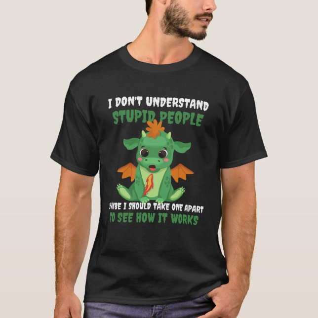 Dragon I Don t Understand Stupid People Cute Drago T-Shirt (Front)