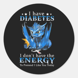 Dragon I Have Diabetes I Don't Have The Energy To Classic Round Sticker