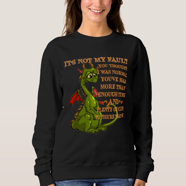 Dragon It s Not My Fault You Thought I Was Normal  Sweatshirt (Front)