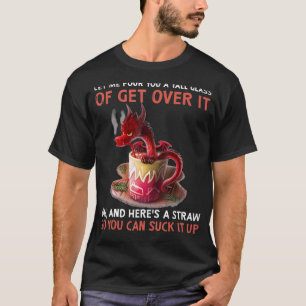 Dragon Let Me Pour You A Tall Glass T-Shirt