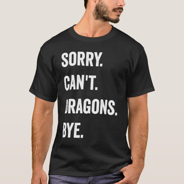 Dragon Sorry Can't Dragons Bye Mythical Creature T-Shirt (Front)