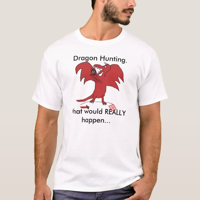 Dragonfail, Dragon Hunting., What would REALLY ... T-Shirt (Front)
