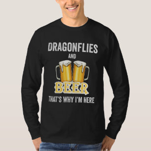 Dragonflies And Beer That's Why I'm Here T-Shirt