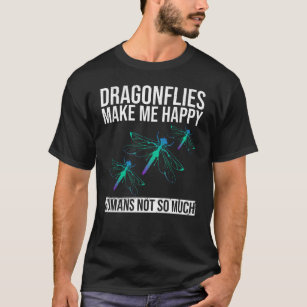 Dragonflies Make Me Happy - Humans Not So Much - T-Shirt