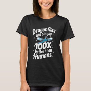 Dragonfly Dragonflies Are Simply 100X Better Than  T-Shirt