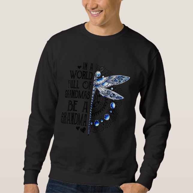 Dragonfly In A World Full Of Grandmas Be A Grandma Sweatshirt (Front)
