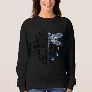 Dragonfly In A World Full Of Grandmas Be A Mia Sweatshirt