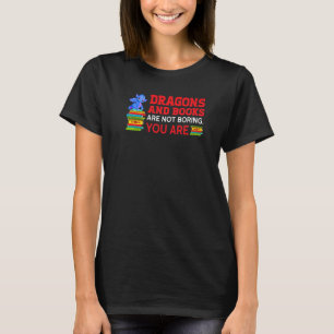 dragons and books are not boring you are dragon T-Shirt