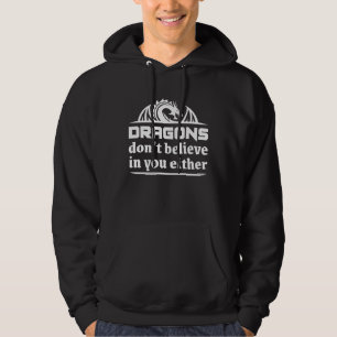 Dragons Don’t Believe In You Either Hoodie