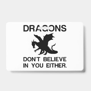 DRAGONS DON'T BELIEVE IN YOU EITHER ID BADGE