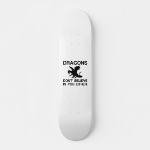 DRAGONS DON'T BELIEVE IN YOU EITHER SKATEBOARD