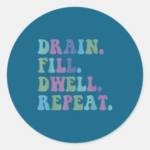 Drain Fill Dwell Repeat Funny Quote Saying Design  Classic Round Sticker