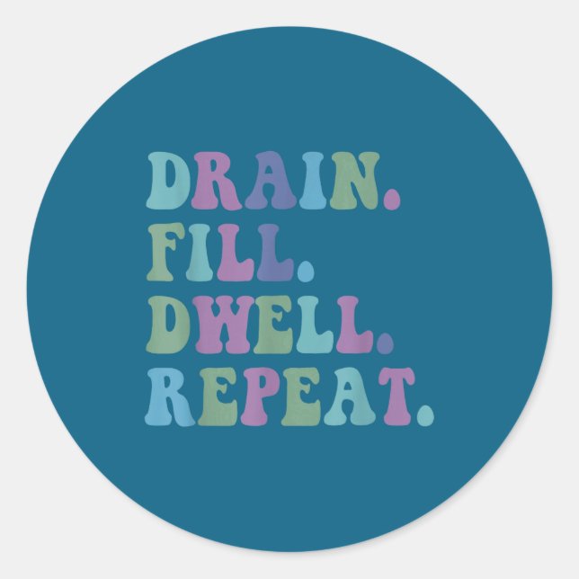 Drain Fill Dwell Repeat Funny Quote Saying Design  Classic Round Sticker (Front)