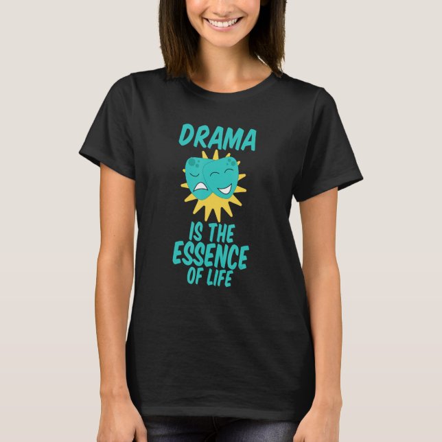 Drama Is The Essence Of Life T-Shirt (Front)