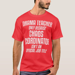 Drama Teacher Chaos Coordinator Theatre Theatre  T-Shirt