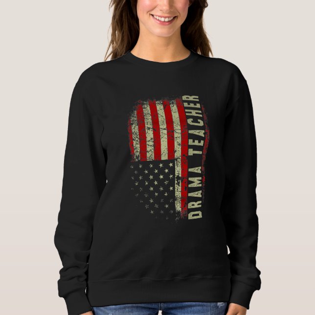 Drama Teacher Day 4th Of July US Flag Patriotic Pr Sweatshirt (Front)