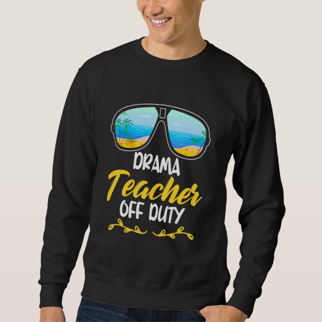 Drama Teacher Off Duty Theatre Theatre Thespian Ac Sweatshirt (Front)