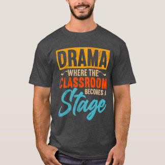 Dramaeacher Where Classroom Becomes A Stage gift T-Shirt