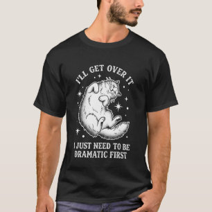 Dramatic Cat I'll Get Over It Funny Feline Lover D T-Shirt