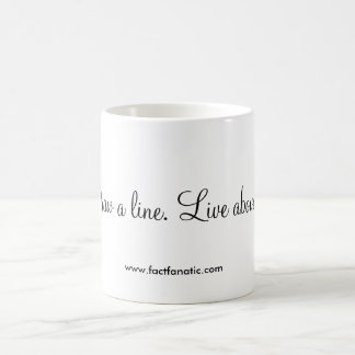 "Draw a line. Live above it." Coffee Mug
