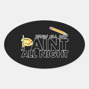 Draw all day, Paint all night Oval Sticker