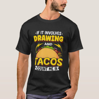 Drawing If It Involves Drawing And Tacos Count Me  T-Shirt