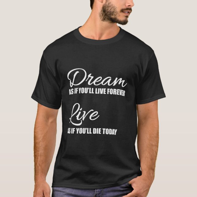 Dream As If You'Ll Live Forever Live As If You'Ll  T-Shirt (Front)