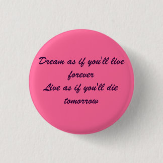 Dream as if you'll live foreverLive as if you'l... 3 Cm Round Badge