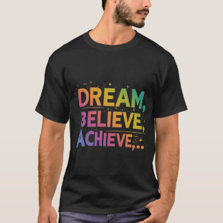 Dream. Believe. Achieve. T-Shirt