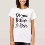 Dream Believe Achieve T-shirt<br><div class="desc">Dream Believe Achieve T-shirt</div>