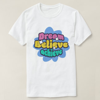 dream , believe and achieve  T-Shirt