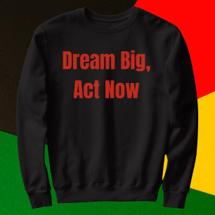 Dream Big Act Now Motivational Sweatshirt