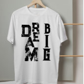 Dream Big black grunge typography Inspiring quote T-Shirt