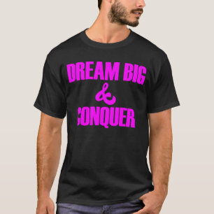 Dream Big Conquer Believe in Yourself T-Shirt