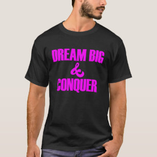 Dream Big Conquer Believe in Yourself T-Shirt