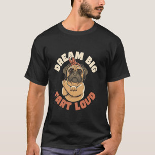 Dream Big Fart Loud Funny Inspirational Quote Pug  T-Shirt