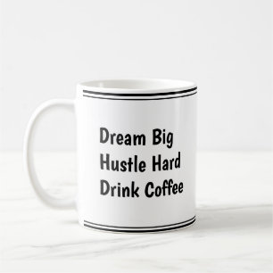 Dream Big, Hustle Hard, Drink Coffee – Motivation  Coffee Mug